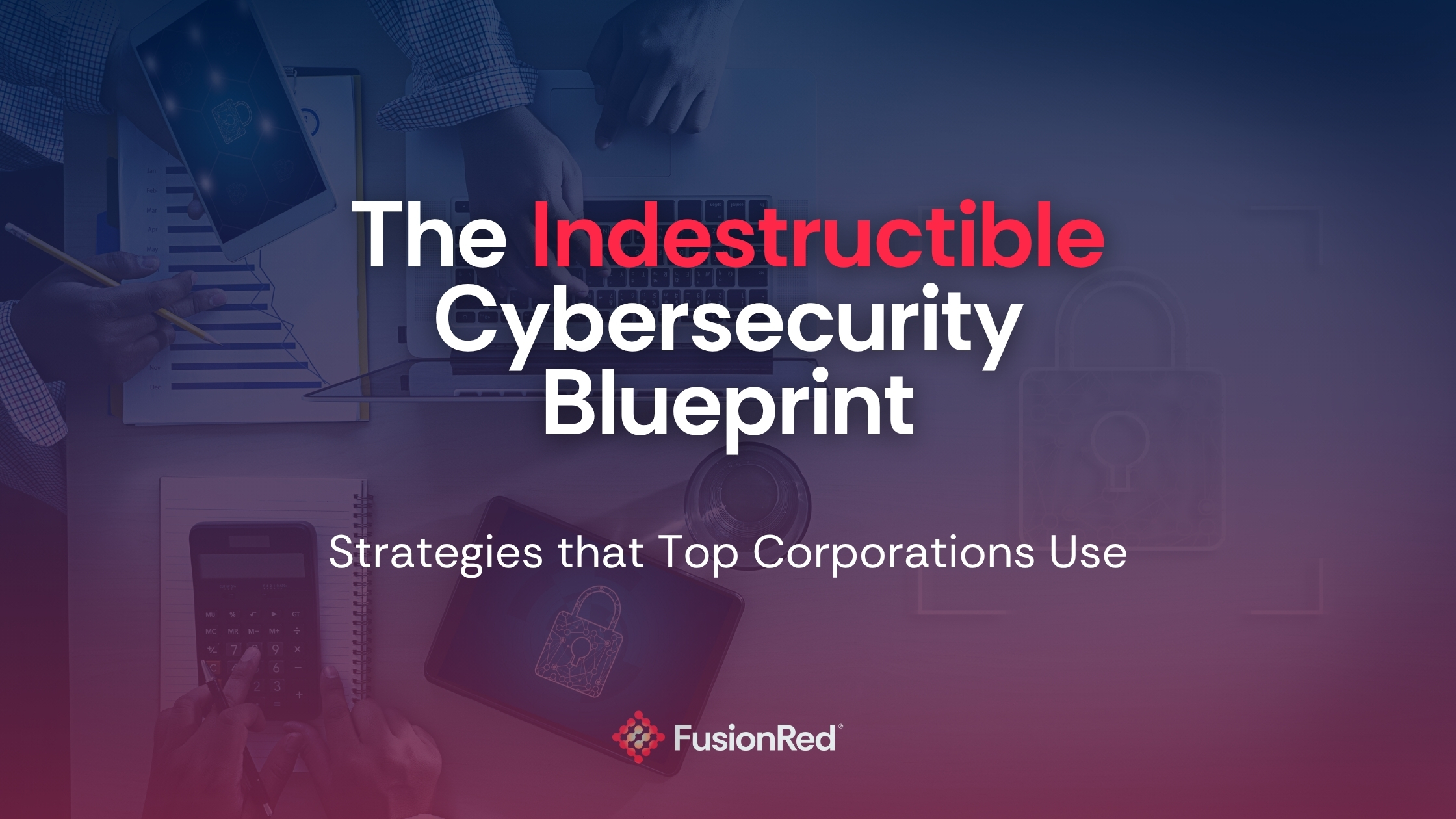 The Indestructible Cybersecurity Blueprint - Blog